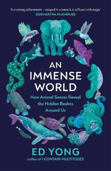 An Immense World: How Animal Senses Reveal the Hidden Realms Around Us - Ed Yong