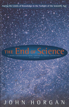 The End of Science: Facing the Limits of Knowledge in the Twilight of the Scientific Age - John Horgan