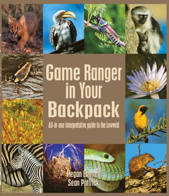 Game Ranger in Your Backpack All-in-one Interpretative Guide to the Lowveld Megan Emmett Sean Pattrick