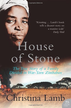 House of Stone: The True Story of a Family Divided in War-Torn Zimbabwe Christina Lamb