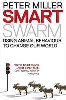 Smart Swarm : Using Animal Behaviour to Organise Our World Miller, Peter