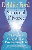 Spiritual Divorce: Divorce as a Catalyst for an Extraordinary Life - Debbie Ford