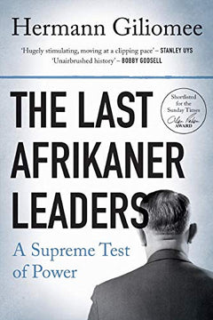 The Last Afrikaner Leaders: A Supreme Test of Power - Hermann Giliomee