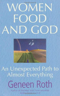 Women Food and God: An Unexpected Path to Almost Everything - Geneen Roth