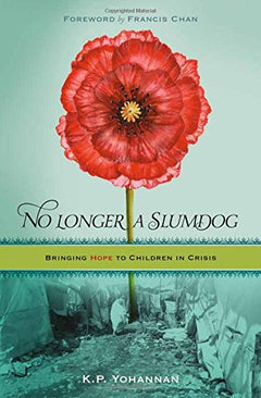 No Longer a Slumdog: Bringing Hope to Children in Crisis - K. P. Yohannan