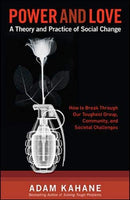Power and Love: A Theory and Practice of Social Change - Adam Kahane