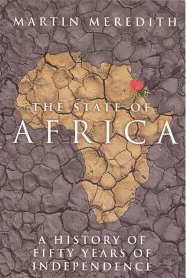 The State of Africa : A History of Fifty Years of Independence - Martin Meredith