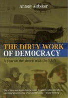 The Dirty Work of Democracy: A Year on the Streets with the SAPS Altbeker, Antony