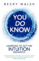 You Do Know: Learning to Act on Intuition Instantly - Becky Walsh