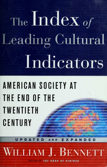 The Index of Leading Cultural Indicators: American Society at the End of the Twentieth Century - William J. Bennett