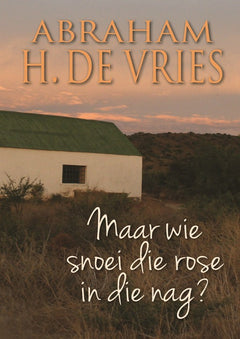 Maar wie snoei die rose in die nag? - Abraham H. De Vries