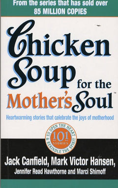 Chicken Soup for the Mother's Soul: Heartwarming Stories that Celebrate the Joys of Motherhood - Jack Canfield