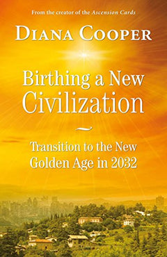 Birthing A New Civilization: Transition to the New Golden Age in 2032 - Diana Cooper