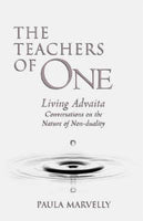 The Teachers of One: Living Advaita, Conversations on the Nature of Non-duality - Paula Marvelly