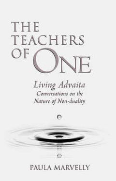 The Teachers of One: Living Advaita, Conversations on the Nature of Non-duality - Paula Marvelly