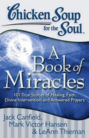 Chicken Soup for the Soul: A Book of Miracles: 101 True Stories - Jack Canfield & M V Hansen & L Theiman