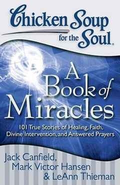 Chicken Soup for the Soul: A Book of Miracles: 101 True Stories - Jack Canfield & M V Hansen & L Theiman