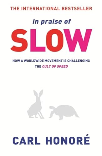 In Praise of Slow: How a Worldwide Movement is Challenging the Cult of Speed - Carl Honore