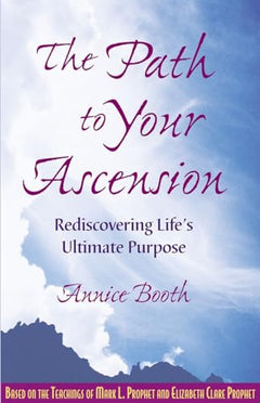 The Path to Your Ascension: Rediscover Life's Ultimate Purpose - Annice Booth