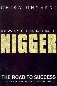 Capitalist Nigger: The Road to Success: a Spider Web Doctrine (hard cover) - Chika Onyeani