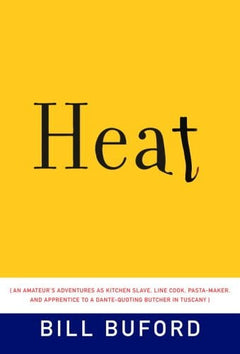 Heat: An Amateur's Adventures as Kitchen Slave, Line Cook, Pasta Maker, and Apprentice to a Dante-quoting Butcher in Tuscany - Bill Buford