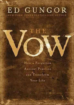 The Vow: How a Forgotten Ancient Practice Can Transform Your Life - Ed Gungor