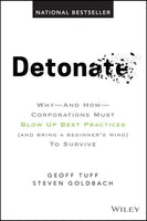 Detonate: Why - And How - Corporations Must Blow Up Best Practices (and bring a beginner's mind) To Survive - Geoff Tuff & Steven Goldbach