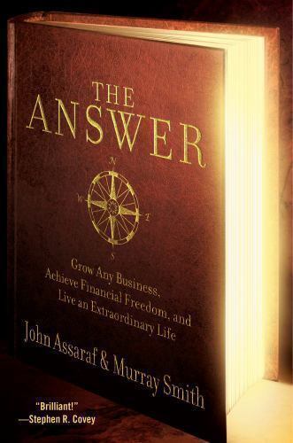 The Answer: Grow Any Business, Achieve Financial Freedom, and Live an Extraordinary Life - John Assaraf & Murray Smith