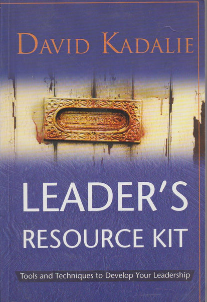 Leader's Resource Kit:Tools and Techniques to develop your leadership - David Kadalie