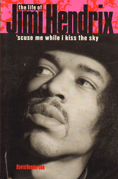 The Life of Jimi Hendrix: 'scuse Me While I Kiss the Sky - David Henderson
