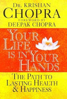 Your Life is in Your Hands: The Path to Lasting Health and Happiness - Krishan Chopra