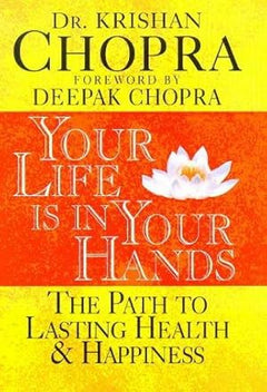 Your Life is in Your Hands: The Path to Lasting Health and Happiness - Krishan Chopra