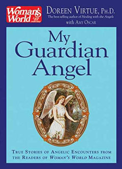 My Guardian Angel: True Stories of Angelic Encounters from Woman's World Magazine Readers Doreen Virtue & Amy Oscar