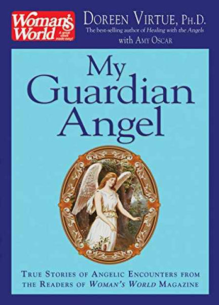 My Guardian Angel: True Stories of Angelic Encounters from Woman's World Magazine Readers Doreen Virtue & Amy Oscar