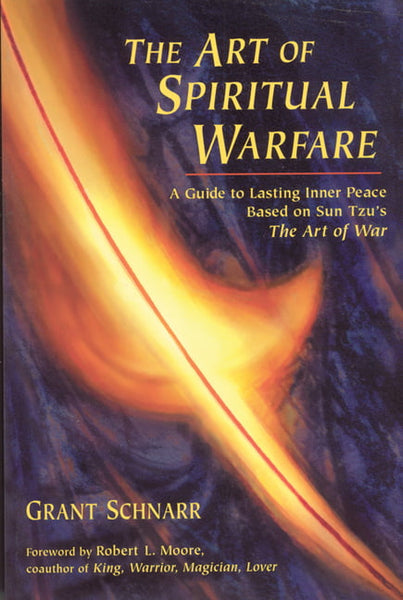 The Art of Spiritual Warfare: A Guide to Lasting Inner Peace Based on Sun Tsu's The Art of War - Grant R. Schnarr