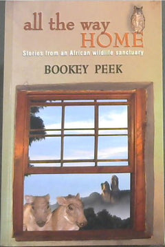All the Way Home: Stories from an African Wildlife Sanctuary - Bookey Peek & Richard Peek