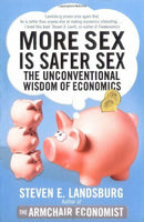 More Sex Is Safer Sex: The Unconventional Wisdom of Economics - Steven E. Landsburg