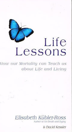 Life Lessons: How our Mortality can Teach us about Life and Living Elisabeth Kubler-Ross