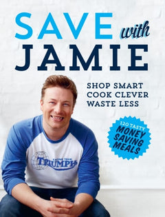 Save with Jamie: Shop Smart, Cook Clever, Waste Less - Jamie Oliver