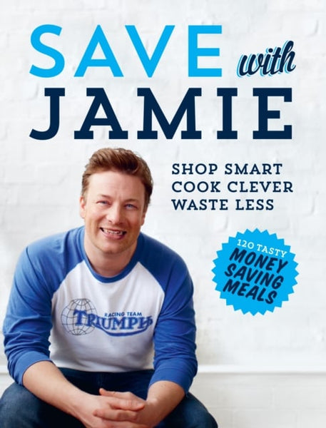 Save with Jamie: Shop Smart, Cook Clever, Waste Less - Jamie Oliver