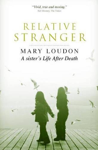 Relative Stranger: A Sister's Life After Death - Mary Loudon