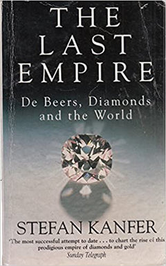 The Last Empire: De Beers, Diamonds, and the World - Stefan Kanfer