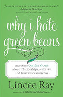 Why I Hate Green Beans: And Other Confessions about Relationships, Reality TV, and How We See Ourselves - Lincee Ray