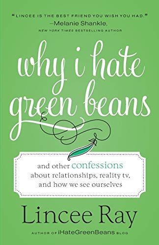 Why I Hate Green Beans: And Other Confessions about Relationships, Reality TV, and How We See Ourselves - Lincee Ray