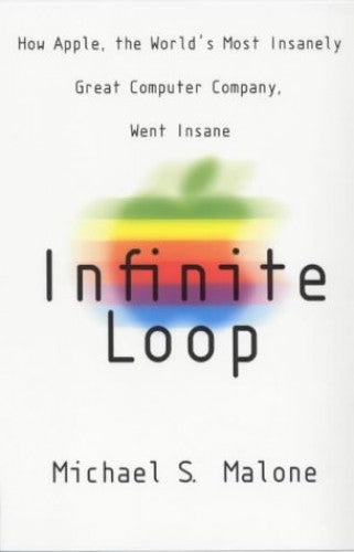 Infinite Loop: How the World's Most Insanely Great Computer Company Went Insane - Michael Shawn Malone