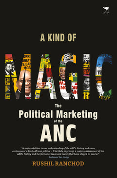 A Kind of Magic The Political Marketing of the ANC Rushil Ranchod