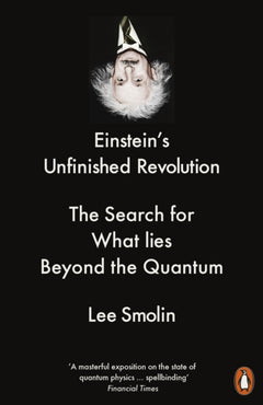 Einstein's Unfinished Revolution: The Search for What Lies Beyond the Quantum - Lee Smolin
