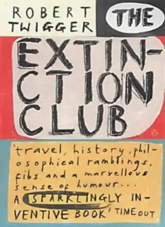 The Extinction Club: A Mostly True Story about Two Men, a Deer and a Writer - Robert Twigger