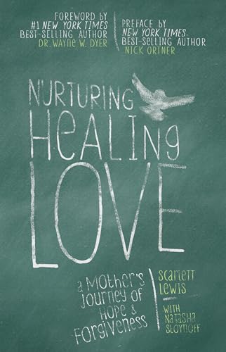 Nurturing Healing Love: A Mother's Journey of Hope and Forgiveness - Scarlett Lewis