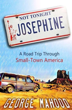 Not Tonight, Josephine: A Road Trip Through Small-Town America - George Mahood